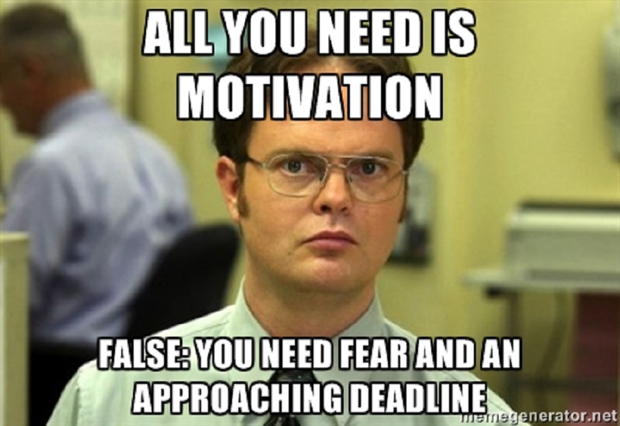 "Meme of Dwight Schrute from The Office. Top Text: 'All you need is motivation.' Bottom Text: 'False: You need fear and an approaching deadline.'"